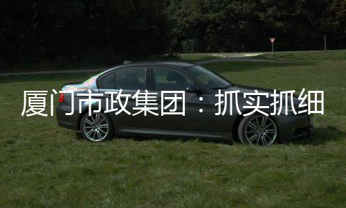 【】厦门项目践行国企担当