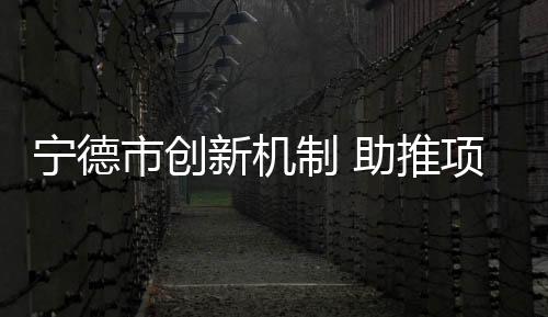 【】宁德通过规范招标流程